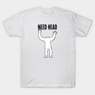 I Need Head T-Shirt